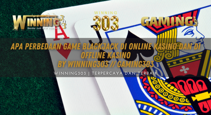 Apa Perbedaan Game Blackjack di Online Kasino dan Di Offline Kasino By WINNING303 // GAMING303