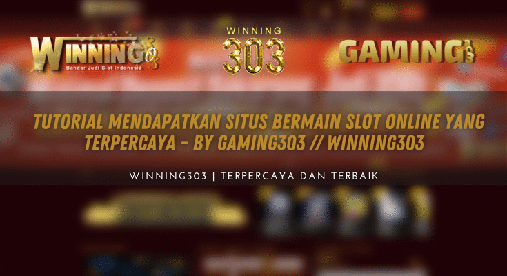 Tutorial Mendapatkan Situs Bermain Slot Online yang Terpercaya - WINNING303