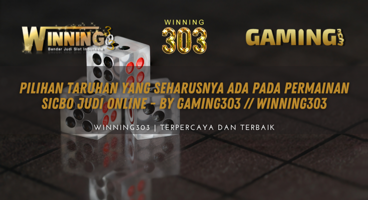 Pilihan Taruhan Yang Seharusnya Ada Pada Permainan Sicbo Judi Online