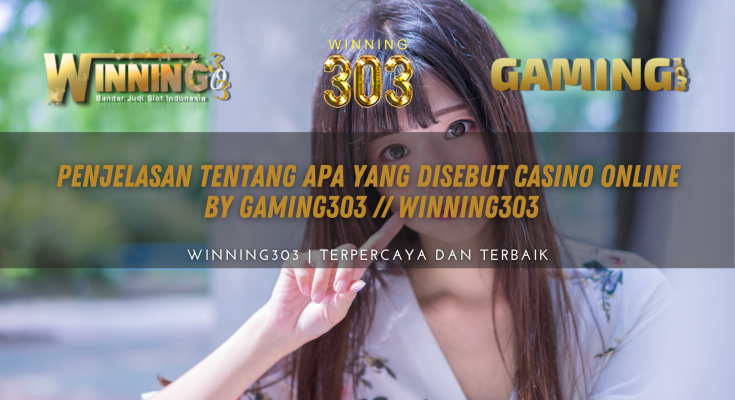 Penjelasan Tentang Apa yang disebut Casino Online - WINNING303