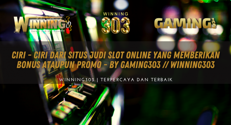 Ciri - Ciri Dari Situs Judi Slot Online Yang Memberikan Bonus Ataupun Promo