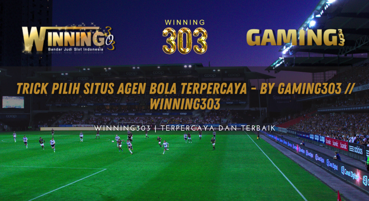 Trick Pilih Situs Agen Bola Terpercaya - WINNING303