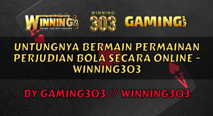 Untungnya Bermain Permainan Perjudian Bola Secara Online - WINNING303