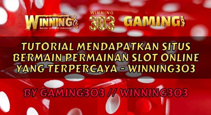 Tutorial Mendapatkan Situs Bermain Permainan Slot Online yang Terpercaya - WINNING303