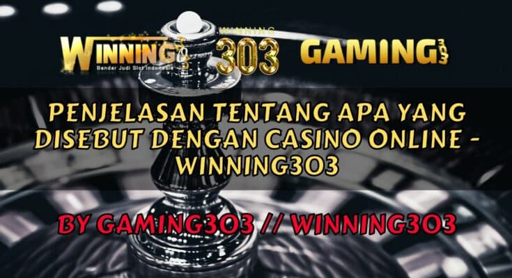 Penjelasan Tentang Apa Yang Disebut Dengan Casino Online - WINNING303