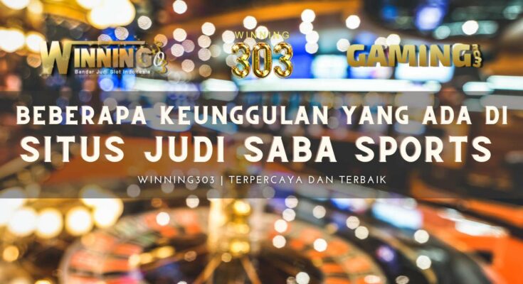 Beberapa Keunggulan Yang Ada di Situs Judi SABA SPORTS