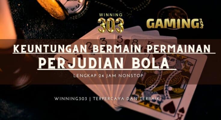 Keuntungan Bermain Permainan Perjudian Bola Secara Online - WINNING303