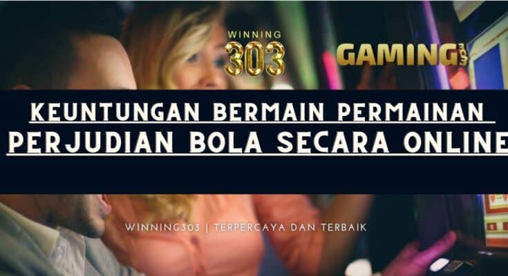 Keuntungan Bermain Permainan Perjudian Bola Secara Online - di WINNING303