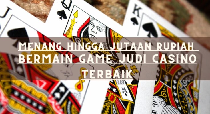 Menang Hingga Jutaan Rupiah Bermain Game Judi Casino Terbaik