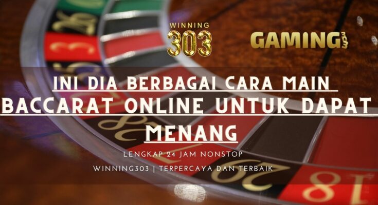 Ini Dia Berbagai Cara Main Baccarat Online Untuk Dapat Menang