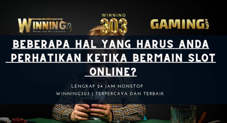 Beberapa Hal Yang Harus Anda Perhatikan Ketika Bermain Slot Online?