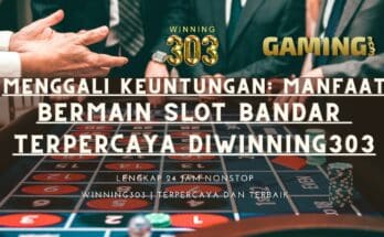 Menggali Keuntungan: Manfaat Bermain Slot Online melalui Bandar Terpercaya di Situs WINNING303