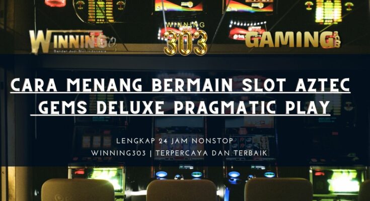 Cara Menang Bermain Slot Aztec Gems Deluxe Pragmatic Play