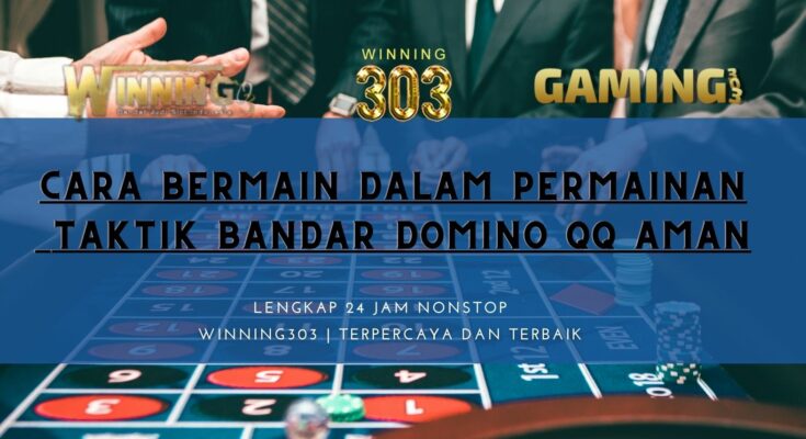 Cara Bermain Dalam Permainan Taktik Bandar Domino QQ Aman