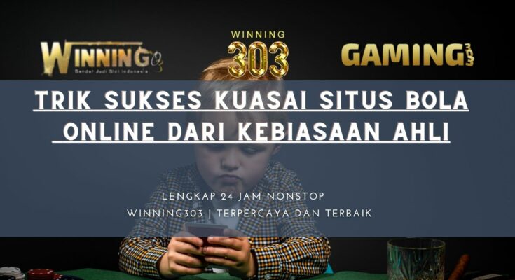 TRIK SUKSES KUASAI SITUS BOLA ONLINE DARI KEBIASAAN AHLI