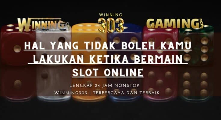 Hal Yang Tidak Boleh Kamu Lakukan Ketika Bermain Slot Online