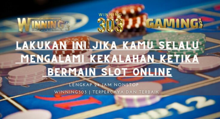 Lakukan Ini Jika Kamu Selalu Mengalami Kekalahan Ketika Bermain Slot Online