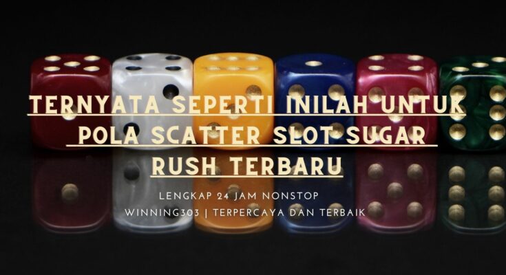 Ternyata Seperti Inilah untuk Pola Scatter Slot Sugar Rush Terbaru