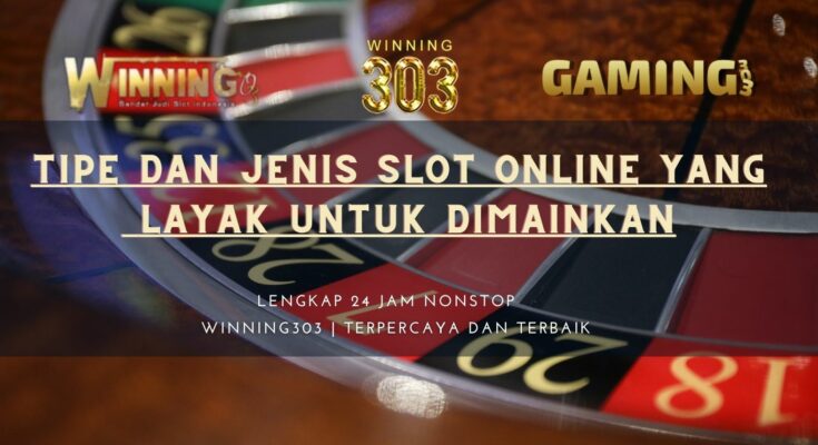 Tipe Dan Jenis Slot Online Yang Layak Untuk Dimainkan