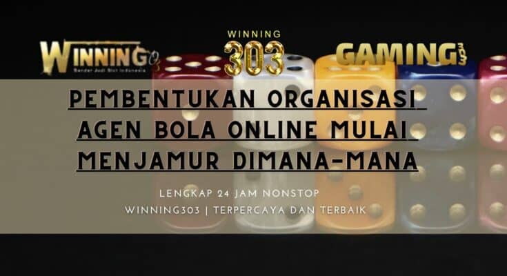 PEMBENTUKAN ORGANISASI AGEN BOLA ONLINE MULAI MENJAMUR DIMANA-MANA