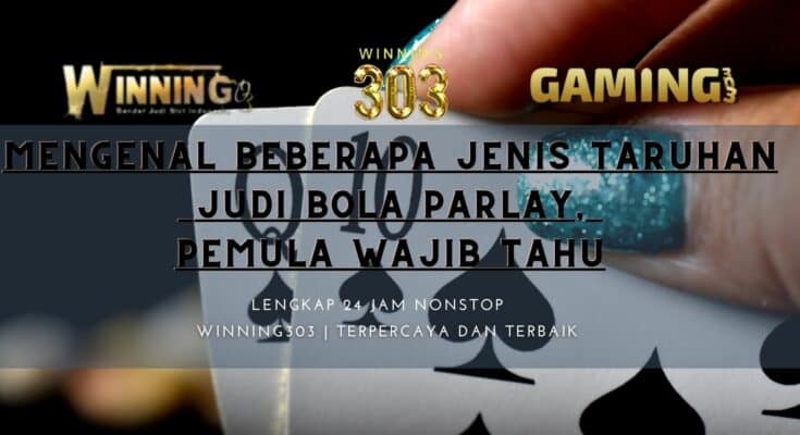 MENGENAL BEBERAPA JENIS TARUHAN JUDI BOLA PARLAY, PEMULA WAJIB TAHU