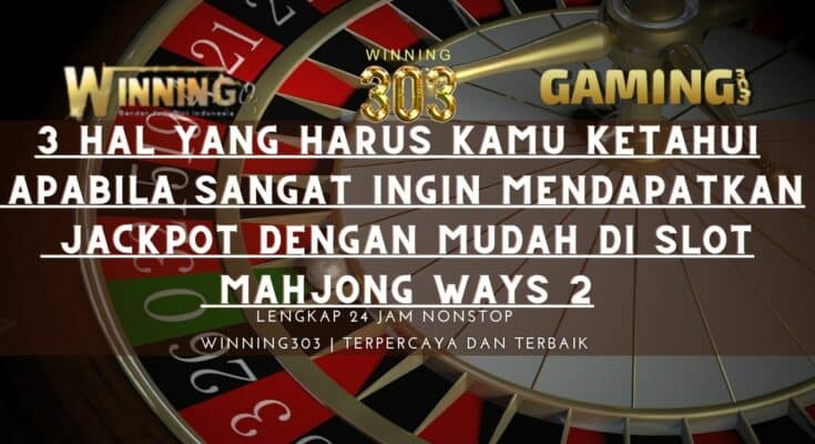 3 Hal Yang Harus Kamu Ketahui Apabila sangat Ingin Mendapatkan Jackpot Dengan Mudah Di Slot Mahjong Ways 2