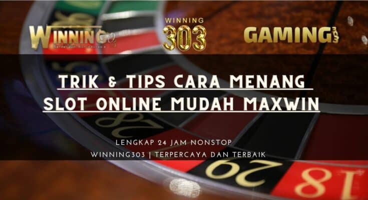 Trik & Tips Cara Menang Slot Online Mudah Maxwin