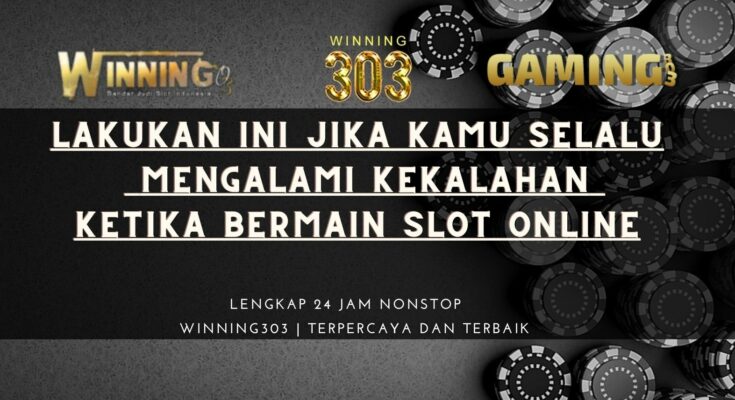 Lakukan Ini Jika Kamu Selalu Mengalami Kekalahan Ketika Bermain Slot Online