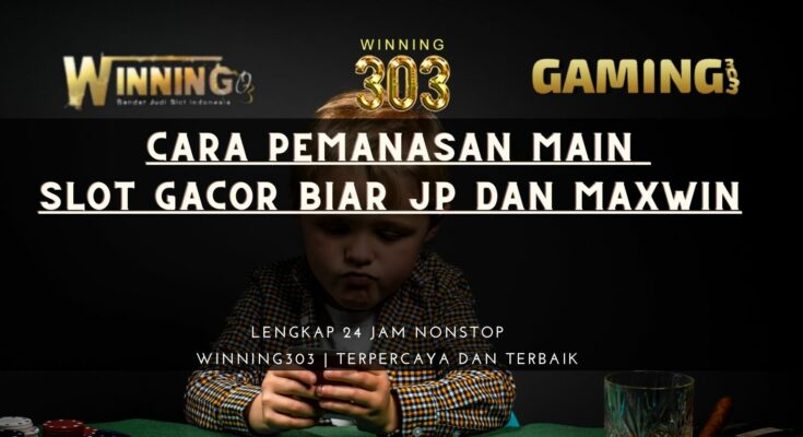 Cara Pemanasan Main Slot Gacor Biar JP dan Maxwin