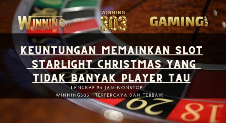 Keuntungan Memainkan Slot Starlight Christmas Yang Tidak Banyak Player Tau