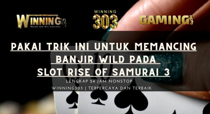 Pakai Trik Ini Untuk Memancing Banjir Wild Pada Slot Rise Of Samurai 3