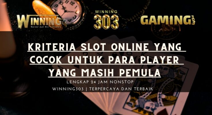 Kriteria Slot Online Yang Cocok Untuk Para Player Yang Masih Pemula