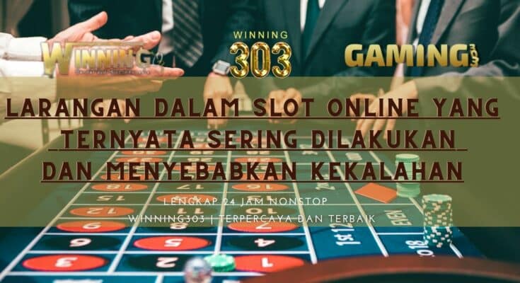 Larangan Dalam Slot Online Yang Ternyata Sering Dilakukan Dan Menyebabkan Kekalahan