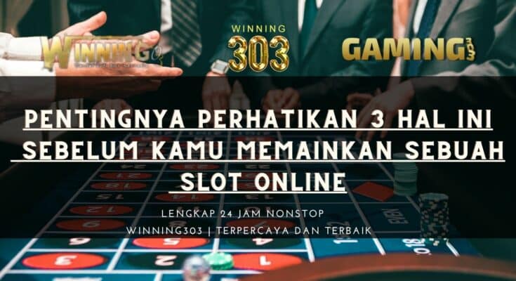 Inilah Pentingnya Perhatikan 3 Hal Ini Sebelum Kamu Memainkan Sebuah Slot Online