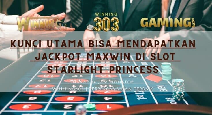 Kunci Utama Bisa Mendapatkan Jackpot Maxwin Di Slot Starlight Princess