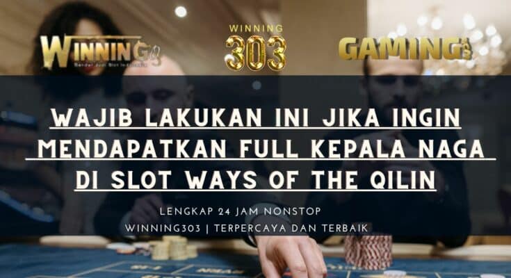 Wajib Lakukan Ini Jika Ingin Mendapatkan Full Kepala Naga Di Slot Ways Of The Qilin