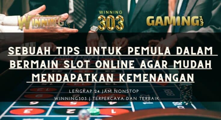 Sebuah Tips Untuk Pemula Dalam Bermain Slot Online Agar Mudah Mendapatkan Kemenangan