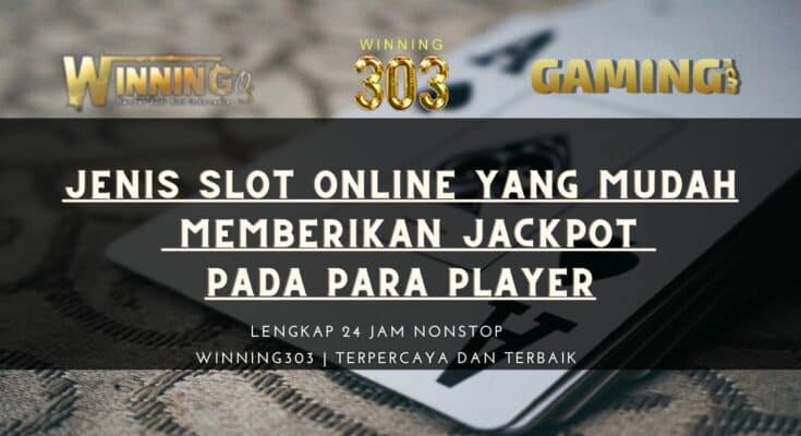 Jenis Slot Online Yang Mudah Memberikan Jackpot Pada Para Player