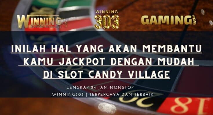 Inilah Hal Yang Akan Membantu Kamu Jackpot Dengan Mudah Di Slot Candy Village