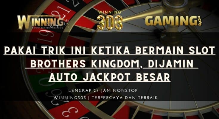 Pakai Trik Ini Ketika Bermain Slot Brothers Kingdom, Dijamin Auto Jackpot Besar