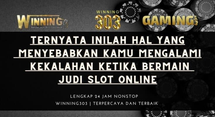 Ternyata Inilah Hal Yang Menyebabkan Kamu Mengalami Kekalahan Ketika Bermain judi Slot Online