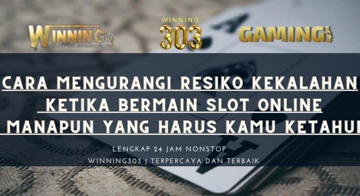 Cara Mengurangi Resiko Kekalahan Ketika Bermain Slot Online Manapun Yang Harus Kamu Ketahui