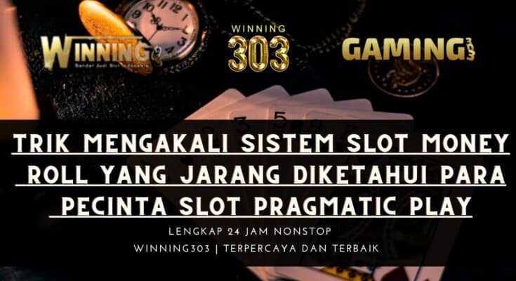 Trik Mengakali Sistem Slot Money Roll Yang Jarang Diketahui Para Pecinta Slot Pragmatic Play