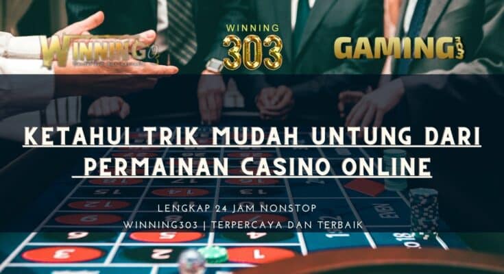 Ketahui Trik Mudah Untung Dari Permainan Casino Online