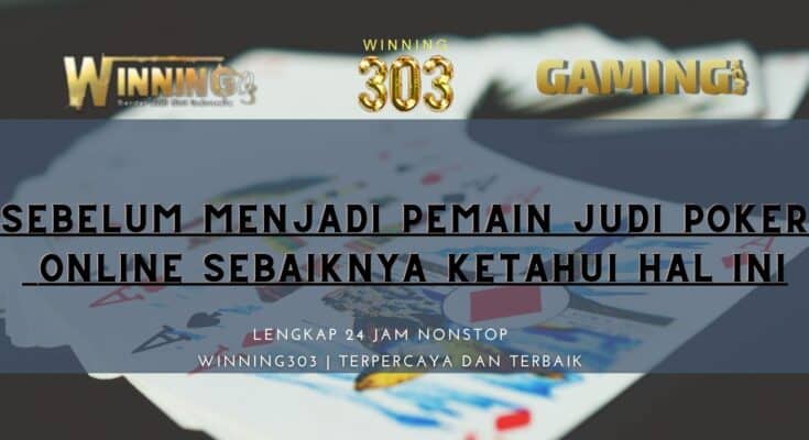 Sebelum Menjadi Pemain Judi Poker Online Sebaiknya Ketahui Hal Ini