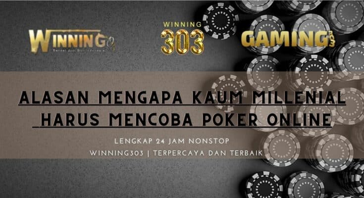 Alasan Mengapa Kaum Millenial Harus Mencoba Poker Online