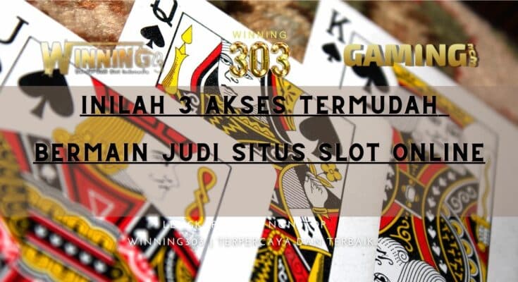 Inilah 3 Akses Termudah Bermain Judi Situs Slot Online