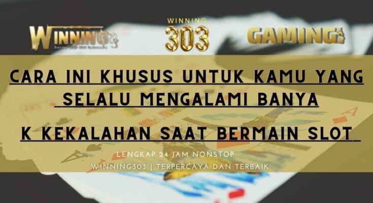 cara Ini khusus untuk Kamu yang Selalu Mengalami banyak kekalahan saat Bermain Slot