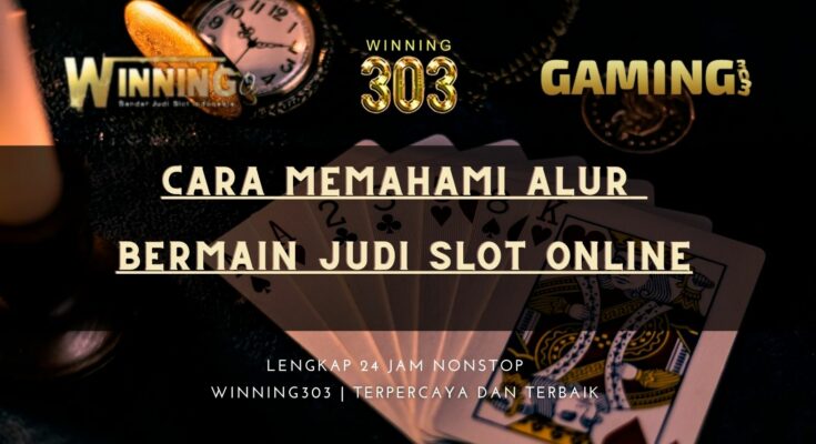 Cara Memahami alur Bermain Judi Slot Online