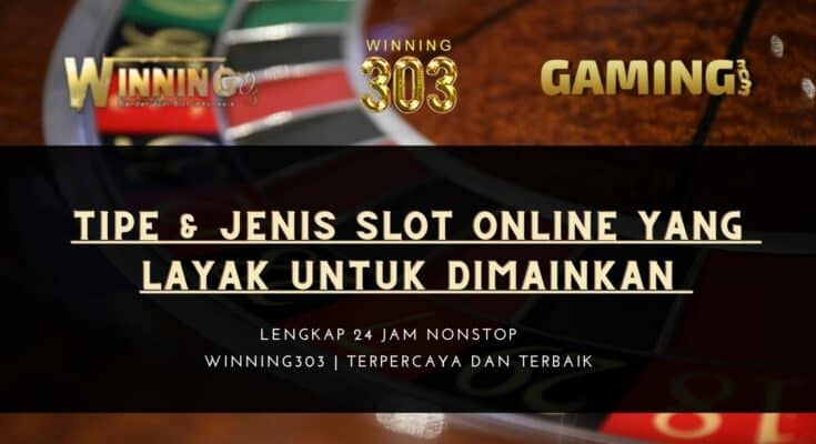 Tipe & Jenis Slot Online Yang Layak Untuk Dimainkan